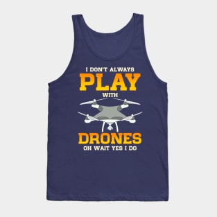 I Don't Always Play With Drones Of Wait Yes I Do Tank Top